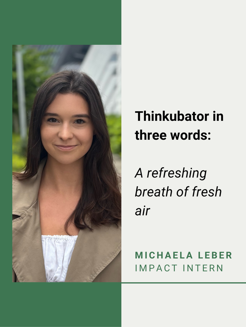 Michaela Leber, Impact Intern: „Thinkubator in drei Worten: ein erfrischender Atemzug frische Luft.“